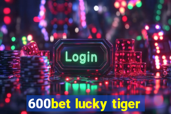 600bet lucky tiger